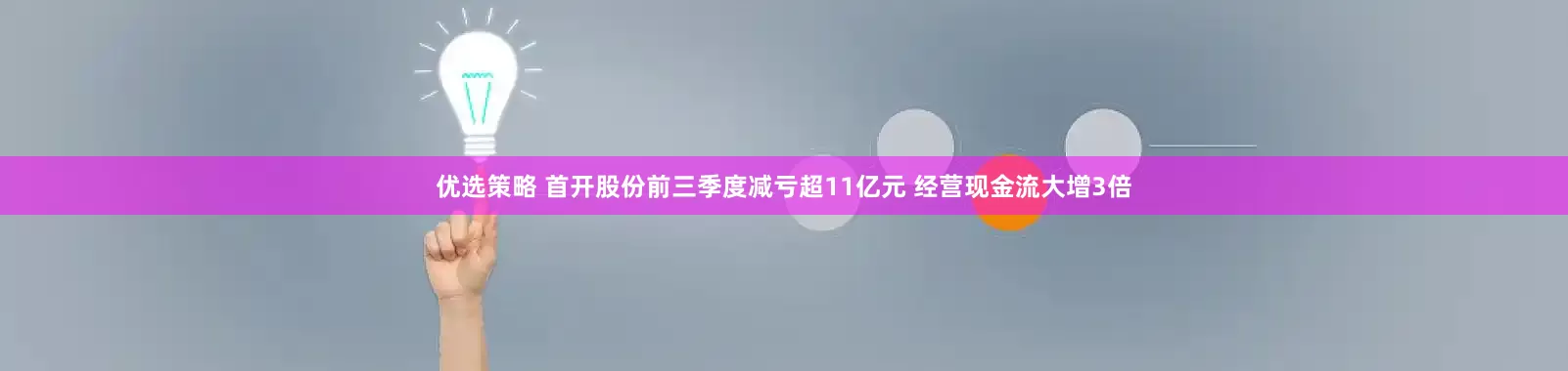 优选策略 首开股份前三季度减亏超11亿元 经营现金流大增3倍