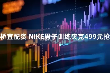桥宜配资 NIKE男子训练夹克499元抢